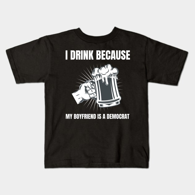 Womens I Drink Because My Boyfriend Is A Democrat Republican print Kids T-Shirt by merchlovers